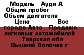  › Модель ­ Ауди А 4 › Общий пробег ­ 125 000 › Объем двигателя ­ 2 000 › Цена ­ 465 000 - Все города Авто » Продажа легковых автомобилей   . Тверская обл.,Вышний Волочек г.